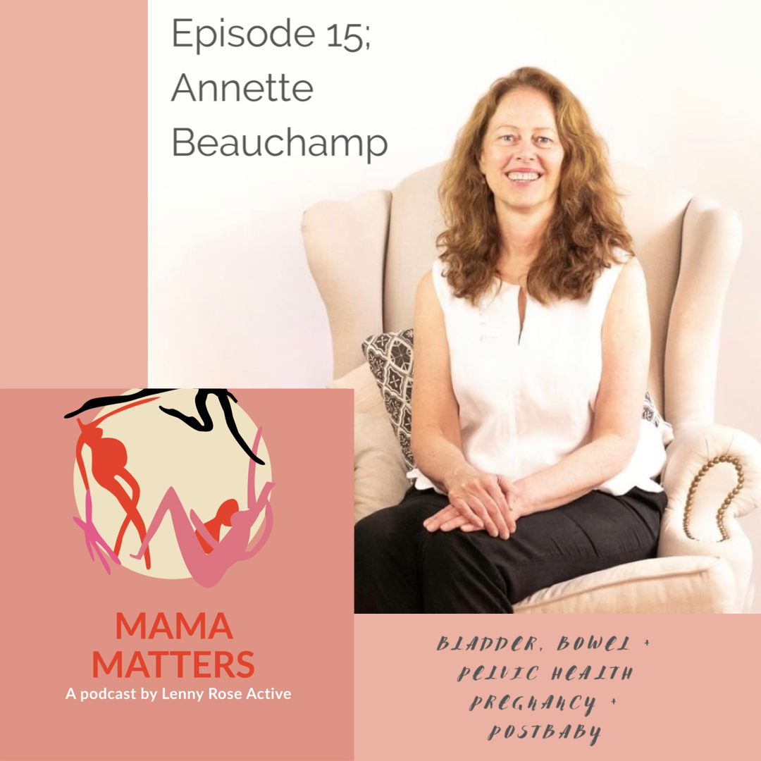 Episode 15 - Pelvic, Bladder, continence and Bowel health in Pregnancy and Postpartum with Annette Beauchamp - Lenny Rose