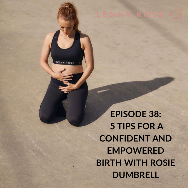 Episode 38: 5 Tips for a confident and empowered Birth with Rosie Dumbrell - Lenny Rose